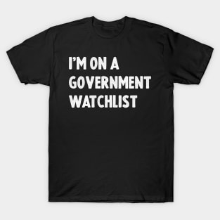 I'm On A Government Watchlist T-Shirt